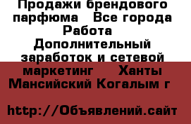 Продажи брендового парфюма - Все города Работа » Дополнительный заработок и сетевой маркетинг   . Ханты-Мансийский,Когалым г.